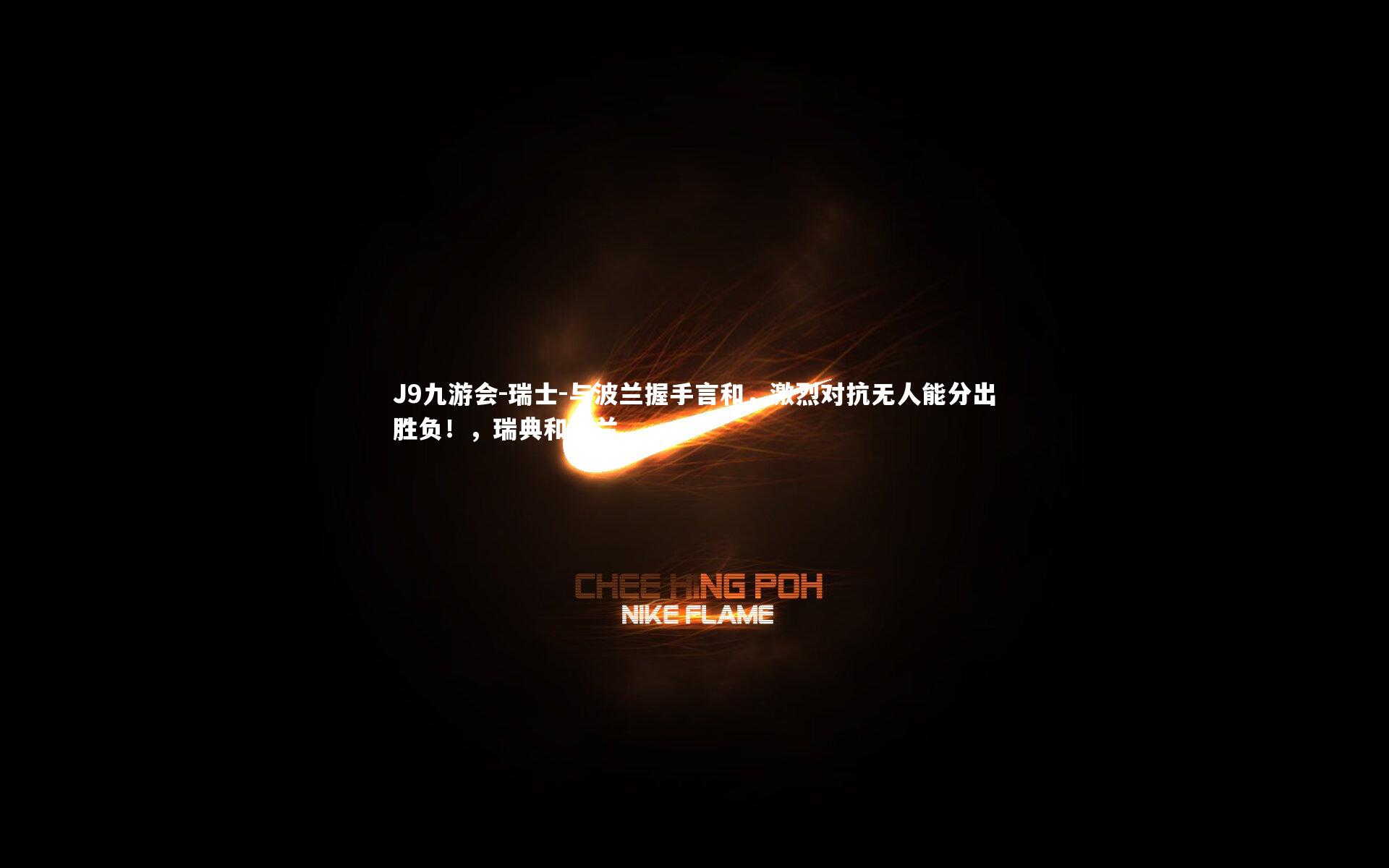 J9九游会-瑞士-与波兰握手言和，激烈对抗无人能分出胜负！，瑞典和波兰